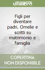 Figli per diventare padri. Omelie e scritti su matrimonio e famiglia Consegna Rapida