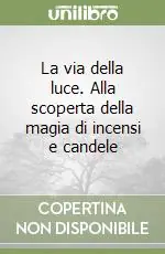 La via della luce. Alla scoperta della magia di incensi e candele Subito Disponibile