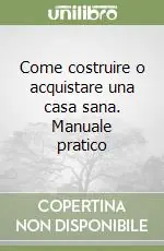 Sconto Come costruire o acquistare una casa sana. Manuale pratico