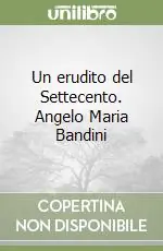 Offerta Lampo Un erudito del Settecento. Angelo Maria Bandini