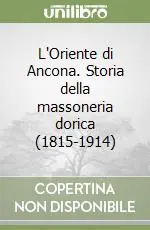 Compra Adesso L‘Oriente di Ancona. Storia della massoneria dorica (1815-1914)