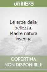 Le erbe della bellezza. Madre natura insegna Acquista Ora