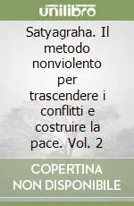 Affare Satyagraha. Il metodo nonviolento per trascendere i conflitti e costruire la pace. Vol. 2
