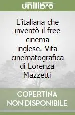 Offerta Speciale L‘italiana che inventò il free cinema inglese. Vita cinematografica di Lorenza Mazzetti