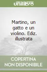 Martino, un gatto e un violino. Ediz. illustrata Subito Disponibile
