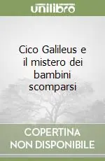 Subito Disponibile Cico Galileus e il mistero dei bambini scomparsi