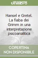 Hansel e Gretel. La fiaba dei Grimm in una interpretazione psicoanalitica Soddisfatti O Rimborsati