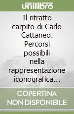 Prezzo Basso Il ritratto carpito di Carlo Cattaneo. Percorsi possibili nella rappresentazione iconografica di un mito repubblicano