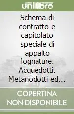 Prezzo Basso Schema di contratto e capitolato speciale di appalto fognature. Acquedotti. Metanodotti ed opere connesse. Con CD-ROM