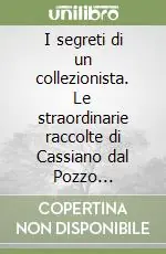 I segreti di un collezionista. Le straordinarie raccolte di Cassiano dal Pozzo (1588-1657) Ultimissimo Modello