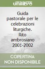 Guida pastorale per le celebrazioni liturgiche. Rito ambrosiano 2001-2002 Novità