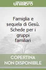 Offerta Speciale Famiglia e sequela di Gesù. Schede per i gruppi familiari