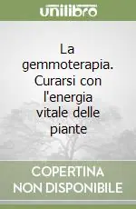 La gemmoterapia. Curarsi con l‘energia vitale delle piante Spedizione Espresso