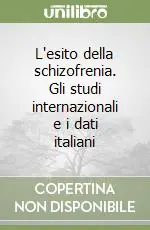 L‘esito della schizofrenia. Gli studi internazionali e i dati italiani Vendita Finale