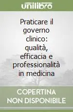 Praticare il governo clinico qualità, efficacia e professionalità in medicina Scelto Dai Clienti
