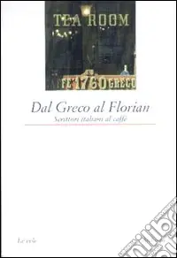 Dal Greco al Florian. Scrittori italiani al caffè A Buon Prezzo