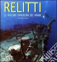 Relitti. Le migliori immersioni del mondo. Ediz. illustrata Prezzo Scontato