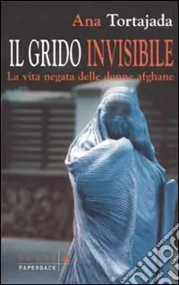 Il grido invisibile. La vita negata delle donne afghane Offerta Lampo