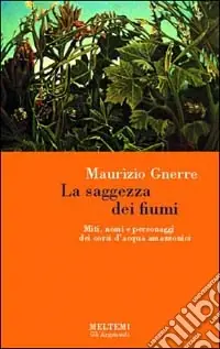 La saggezza dei fiumi. Miti, nomi e personaggi dei corsi d‘acqua amazzonici Prezzo Conveniente