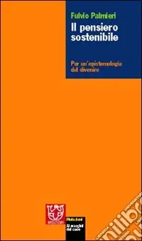 Il pensiero sostenibile. Per un‘epistemologia del divenire Compra Online