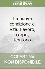 La nuova condizione di vita. Lavoro, corpo, territorio Professionale