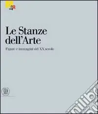 Consegna Rapida Le stanze dell‘arte. Figure e immagini del XX secolo. Ediz. illustrata