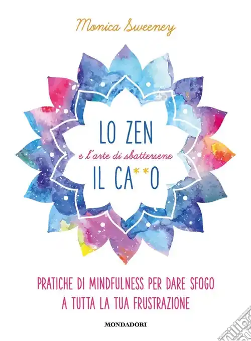 Lo zen e l‘arte di sbattersene il ca**o. Pratiche di mindfulness per dare sfogo a tutta la tua frustrazione Prezzo Basso
