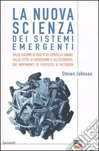 La nuova scienza dei sistemi emergenti. Dalle colonie di insetti al cervello umano, dalle città ai videogame e all‘economia, dai movimenti di protesta ai network Di Tendenza
