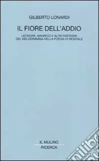 Il fiore dell‘addio. Leonora, Manrico e altri fantasmi del melodramma nella poesia di Montale Reso Gratuito