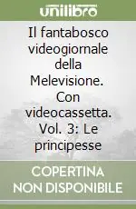 Il fantabosco videogiornale della Melevisione. Con videocassetta. Vol. 3 Le principesse Professionale