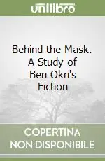 Behind the Mask. A Study of Ben Okri‘s Fiction Compra Online