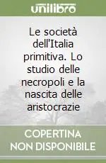 Le società dell‘Italia primitiva. Lo studio delle necropoli e la nascita delle aristocrazie Offerta Limitata