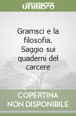 Gramsci e la filosofia. Saggio sui quaderni del carcere A Buon Prezzo