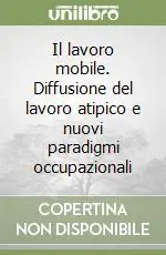 Il lavoro mobile. Diffusione del lavoro atipico e nuovi paradigmi occupazionali Subito Disponibile