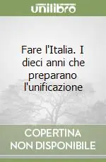 Ultimissimo Modello Fare l‘Italia. I dieci anni che preparano l‘unificazione