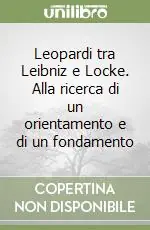 Leopardi tra Leibniz e Locke. Alla ricerca di un orientamento e di un fondamento Prezzo Scontato