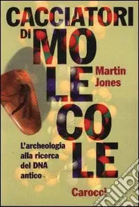 Subito Disponibile Cacciatori di molecole. L‘archeologia alla ricerca del DNA antico