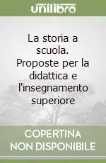 La storia a scuola. Proposte per la didattica e l‘insegnamento superiore Ultimissimo Modello