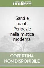 Santi e iniziati. Peripezie nella mistica moderna Ordina Subito