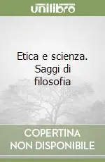 Etica e scienza. Saggi di filosofia Offerta Limitata