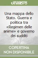Prezzo Scontato Una mappa dello Stato. Guerra e politica tra «Regimen delle anime» e governo dei sudditi