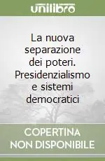 La nuova separazione dei poteri. Presidenzialismo e sistemi democratici Direttamente Dal Produttore