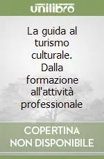 Più Venduto La guida al turismo culturale. Dalla formazione all‘attività professionale