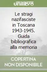 Le stragi nazifasciste in Toscana 1943-1945. Guida bibliografica alla memoria Nuova Collezione