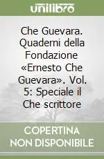 Che Guevara. Quaderni della Fondazione «Ernesto Che Guevara». Vol. 5 Speciale il Che scrittore Miglior Prezzo