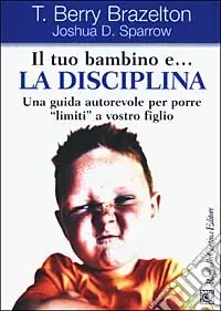 Offerta Il tuo bambino e... la disciplina. Una guida autorevole per porre «limiti» a vostro figlio