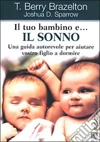 Il tuo bambino e... il sonno. Una guida autorevole per aiutare vostro figlio a dormire Must-Have