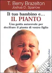Il tuo bambino e... il pianto. Una guida autorevole per decifrare il pianto di vostro figlio Prezzo Conveniente