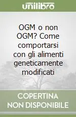 OGM o non OGM? Come comportarsi con gli alimenti geneticamente modificati Sconto