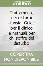 Offerta Limitata Trattamento dei disturbi d‘ansia. Guide per il clinico e manuali per chi soffre del disturbo